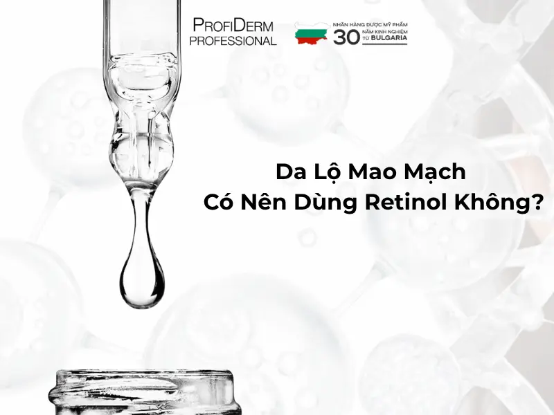da lộ mao mạch có nên dùng retinol da lộ mao mạch có nên dùng retinol