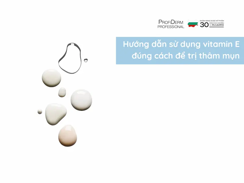 Hướng dẫn sử dụng vitamin E đúng cách để trị thâm mụn Hướng dẫn sử dụng vitamin E đúng cách để trị thâm mụn