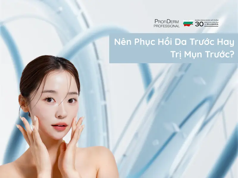 nên phục hồi da trước hay trị mụn trước nên phục hồi da trước hay trị mụn trước