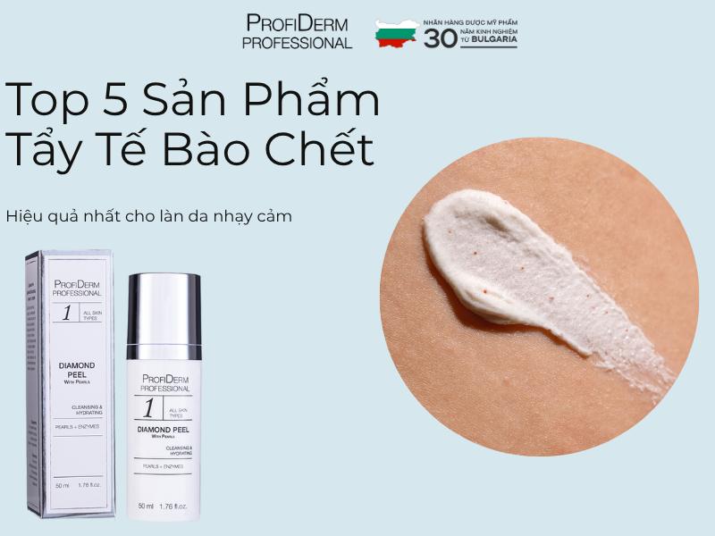 Top 5 Sản Phẩm Tẩy Tế Bào Chết Da Nhạy Cảm Hiệu Quả Nhất